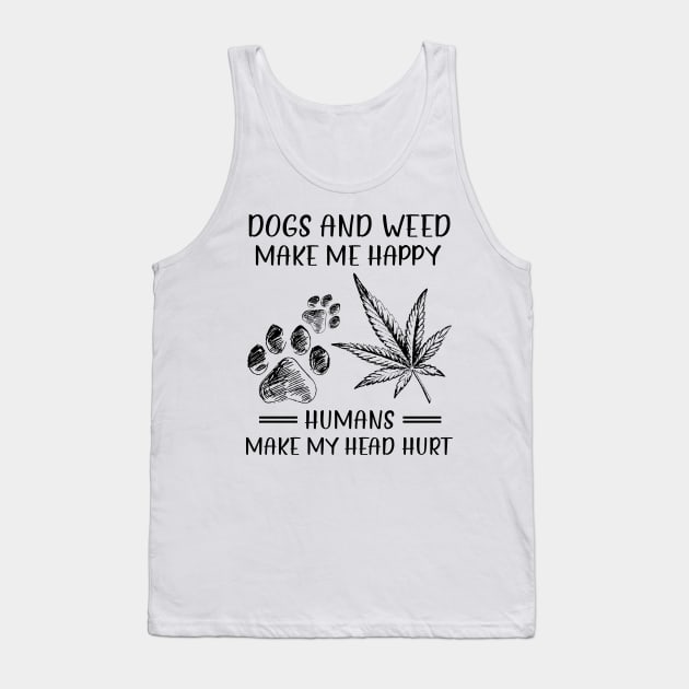 Dogs And Weed Make Me Happy Humans Make My Head Hurt Tank Top by celestewilliey